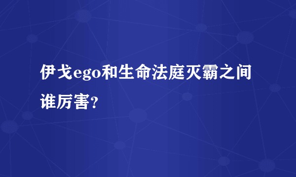 伊戈ego和生命法庭灭霸之间谁厉害?