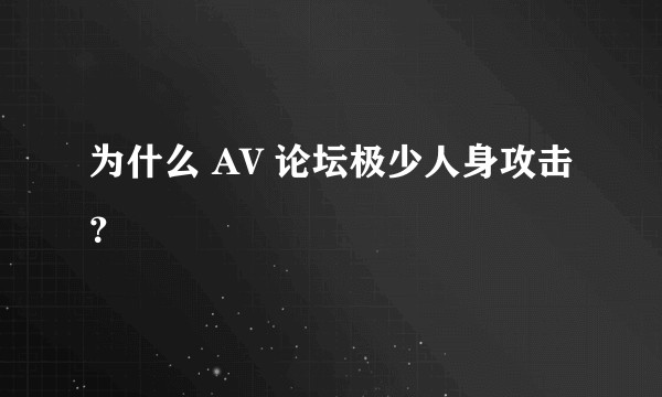 为什么 AV 论坛极少人身攻击？