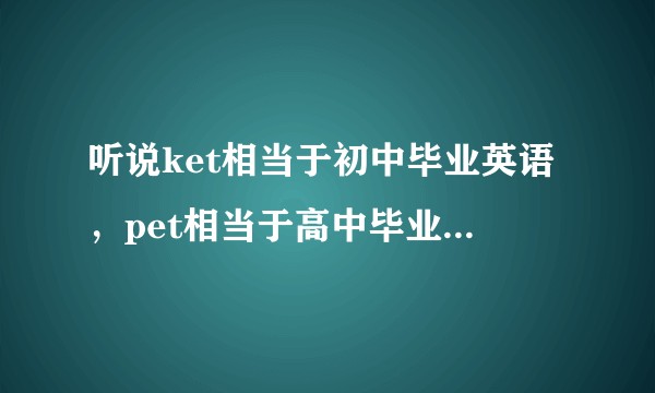 听说ket相当于初中毕业英语，pet相当于高中毕业英语。听说国内牛娃二年级就能考完，是真的吗？
