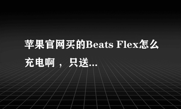 苹果官网买的Beats Flex怎么充电啊 ，只送了一个俩C口的数据线，没有充电头，要买什么充电头啊？