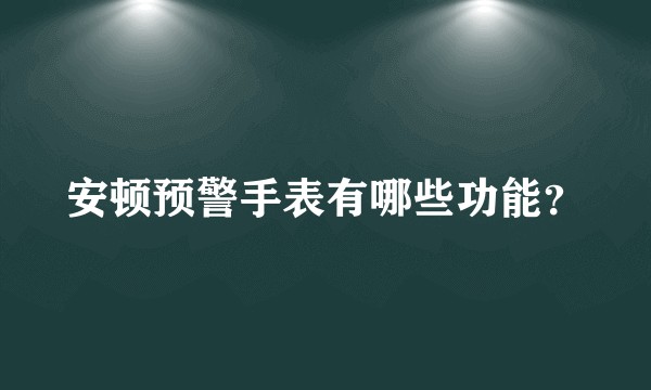 安顿预警手表有哪些功能？