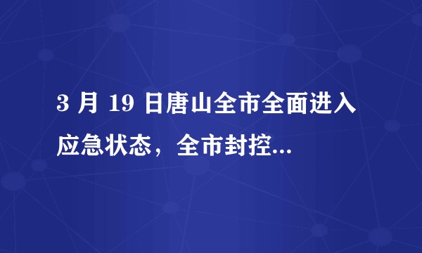 3 月 19 日唐山全市全面进入应急状态,全市封控管理,目前唐山疫情状况如何?需要哪些帮助?