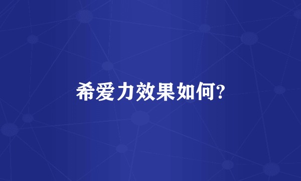 希爱力效果如何?