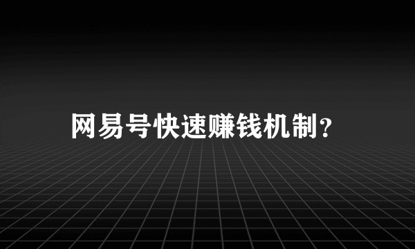 网易号快速赚钱机制?