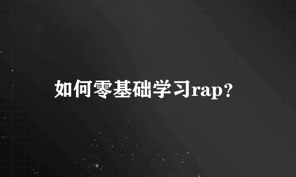 如何零基础学习rap？
