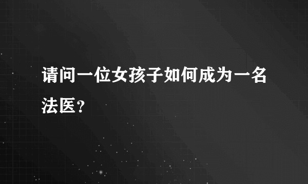 请问一位女孩子如何成为一名法医？
