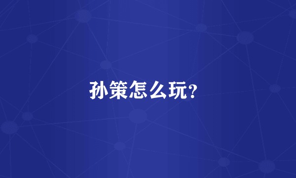 孙策怎么玩？