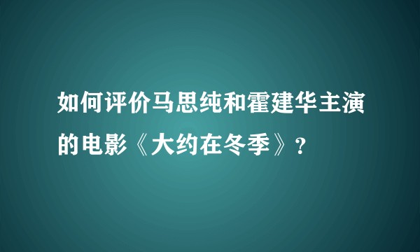 如何评价马思纯和霍建华主演的电影《大约在冬季》?