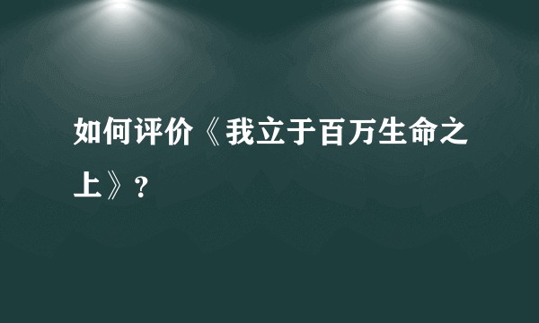 如何评价《我立于百万生命之上》？