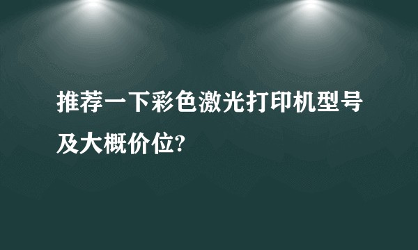 推荐一下彩色激光打印机型号及大概价位?