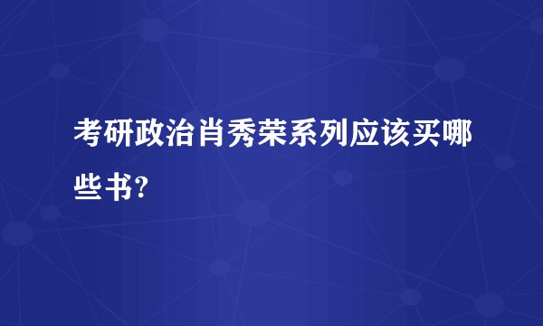 考研政治肖秀荣系列应该买哪些书?