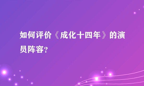 如何评价《成化十四年》的演员阵容?