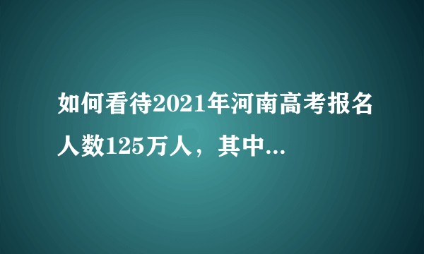 如何看待2021年河南高考报名人数125万人，其中复读人数75万？