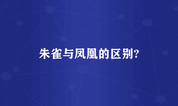 朱雀与凤凰的区别?