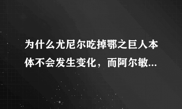 为什么尤尼尔吃掉鄂之巨人本体不会发生变化，而阿尔敏吃掉超大巨人本体会发生变化？