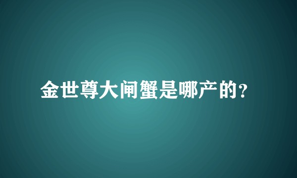 金世尊大闸蟹是哪产的？