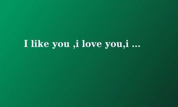 I like you ,i love you,i adore you有什么区别？