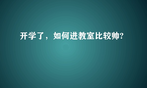 开学了，如何进教室比较帅?