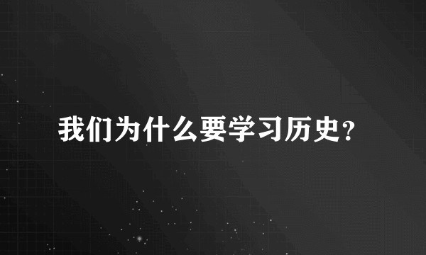 我们为什么要学习历史？