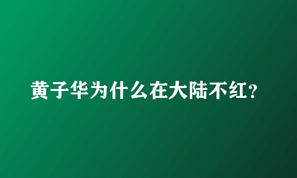 黄子华为什么在大陆不红？