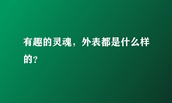 有趣的灵魂，外表都是什么样的？