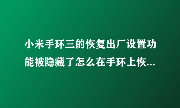 小米手环三的恢复出厂设置功能被隐藏了怎么在手环上恢复出厂设置？