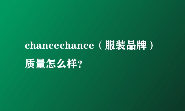 chancechance（服装品牌）质量怎么样？