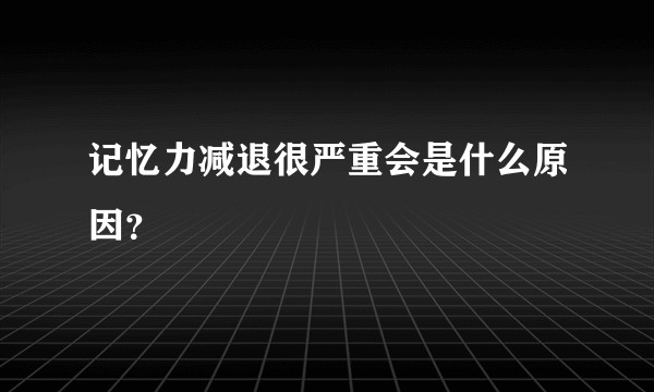 记忆力减退很严重会是什么原因?
