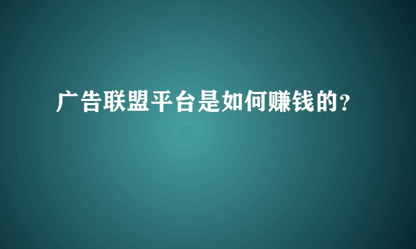 广告联盟平台是如何赚钱的？