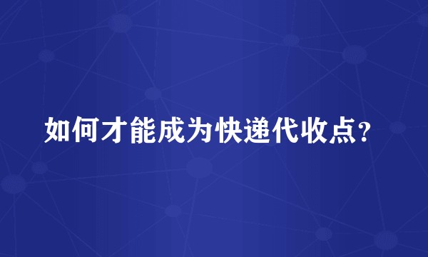 如何才能成为快递代收点？
