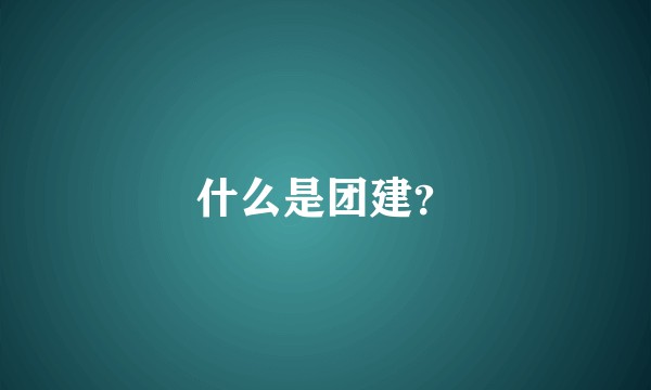 什么是团建？
