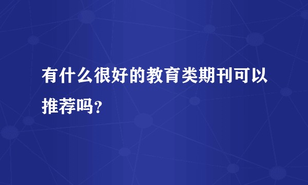 有什么很好的教育类期刊可以推荐吗？