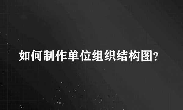 如何制作单位组织结构图?