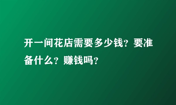 开一间花店需要多少钱？要准备什么？赚钱吗？