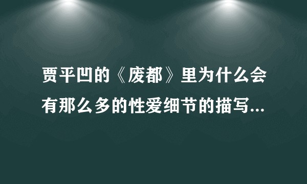 贾平凹的《废都》里为什么会有那么多的性爱细节的描写，为什么不含蓄带过呢，这样写有什么文学意义吗？