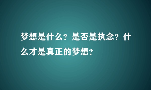 梦想是什么？是否是执念？什么才是真正的梦想？