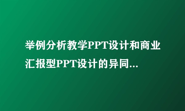 举例分析教学PPT设计和商业汇报型PPT设计的异同之处。？