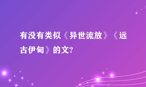 有没有类似《异世流放》《远古伊甸》的文?
