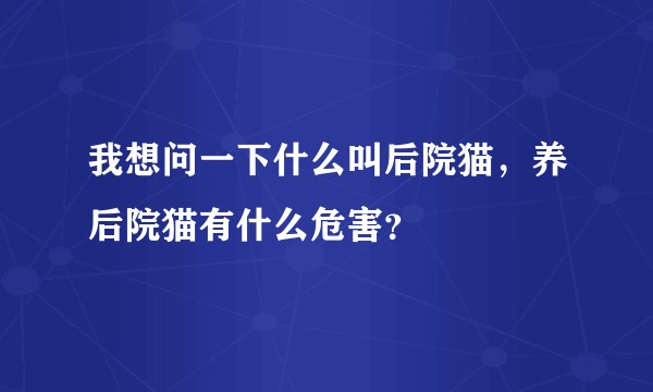 我想问一下什么叫后院猫，养后院猫有什么危害？