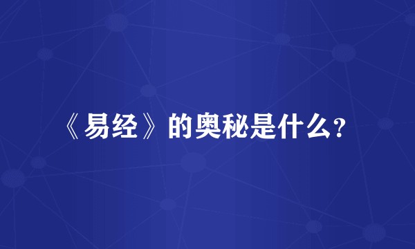 《易经》的奥秘是什么？