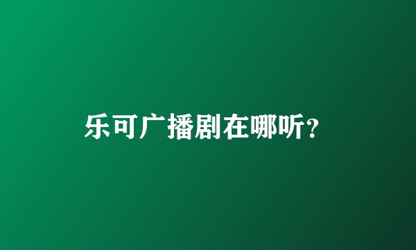 乐可广播剧在哪听？