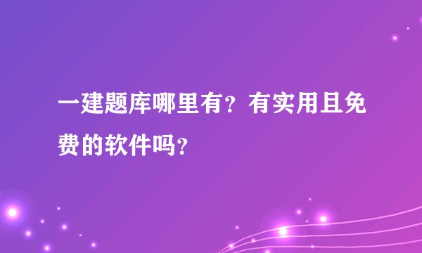 一建题库哪里有？有实用且免费的软件吗？