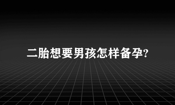 二胎想要男孩怎样备孕?