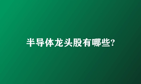 半导体龙头股有哪些?