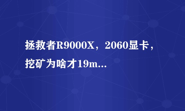 拯救者R9000X，2060显卡，挖矿为啥才19mh/s，核心温度就干到60度了?