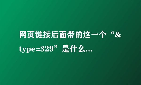 网页链接后面带的这一个“&type=329”是什么意思呢?