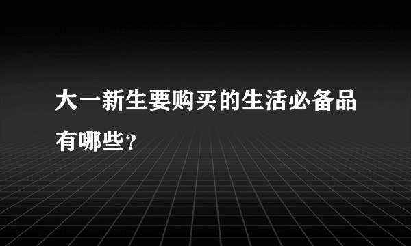 大一新生要购买的生活必备品有哪些？