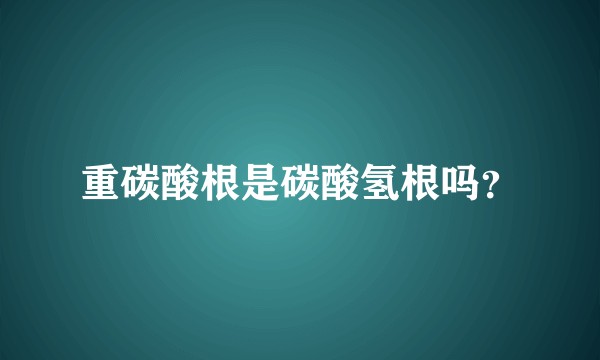 重碳酸根是碳酸氢根吗？