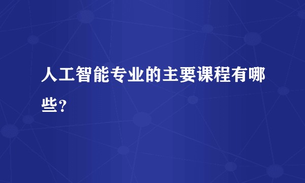 人工智能专业的主要课程有哪些？