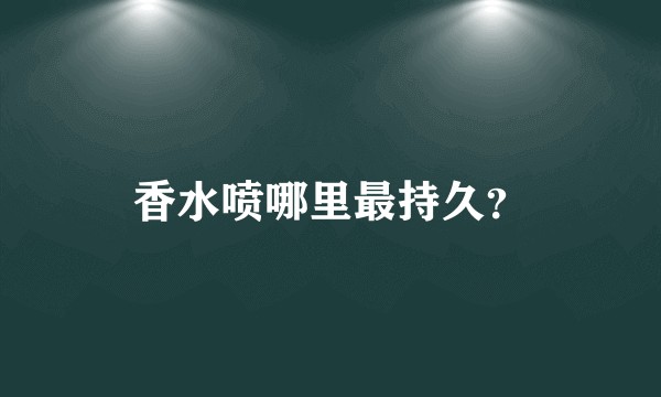 香水喷哪里最持久？